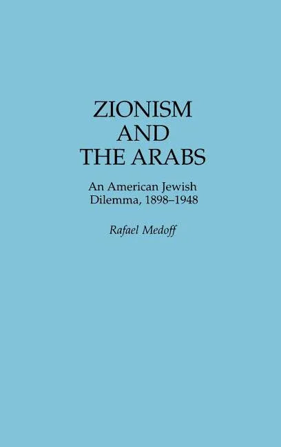 Zionism and the Arabs: An American Jewish Dilemma, 1898-1948 - stevensbooks