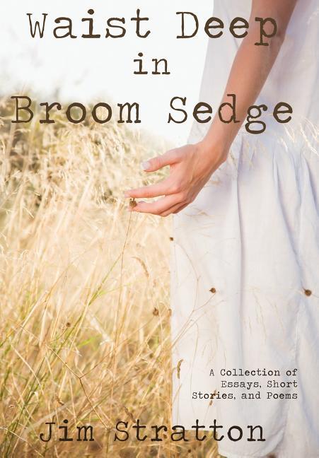 Waist Deep in Broom Sedge: A Collection of Essays, Short Stories, and Poems - stevensbooks