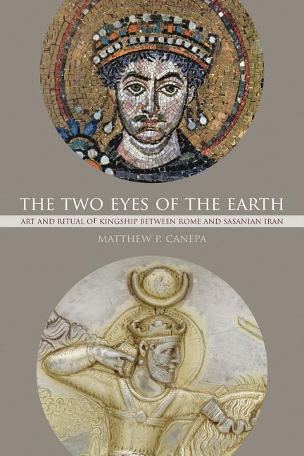 Two Eyes of the Earth: Art and Ritual of Kingship Between Rome and Sasanian Iran Volume 45 - stevensbooks