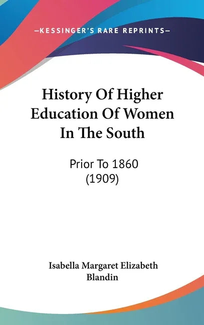 History Of Higher Education Of Women In The South: Prior To 1860 (1909) - stevensbooks