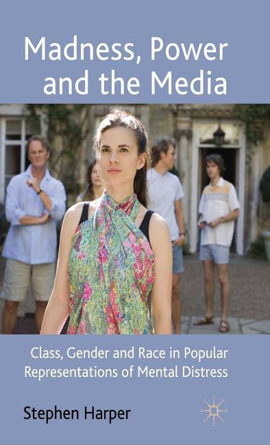 Madness, Power and the Media: Class, Gender and Race in Popular Representations of Mental Distress (2009) - stevensbooks