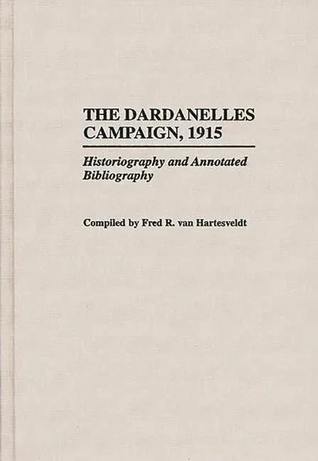Dardanelles Campaign, 1915: Historiography and Annotated Bibliography - stevensbooks