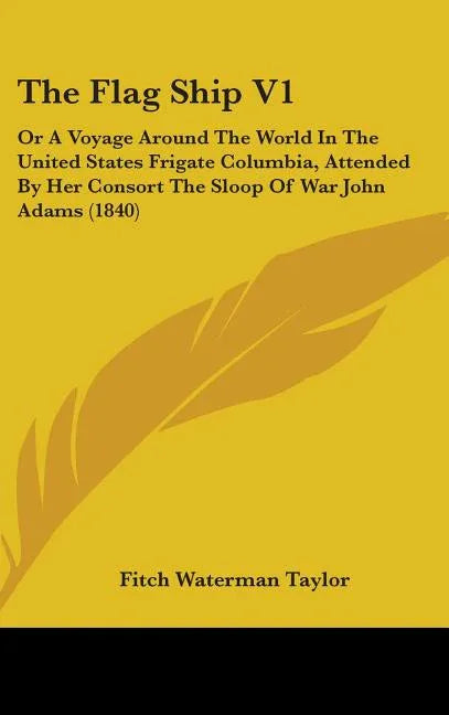 Flag Ship V1: Or A Voyage Around The World In The United States Frigate Columbia, Attended By Her Consort The Sloop Of War John Adams (1840) - stevensbooks