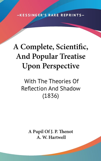 Complete, Scientific, And Popular Treatise Upon Perspective: With The Theories Of Reflection And Shadow (1836) - Ingram