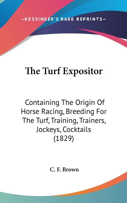 Turf Expositor: Containing The Origin Of Horse Racing, Breeding For The Turf, Training, Trainers, Jockeys, Cocktails (1829) - stevensbooks