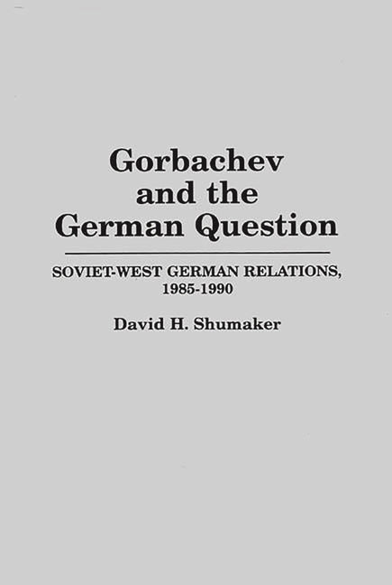 Gorbachev and the German Question: Soviet-West German Relations, 1985-1990 - Ingram