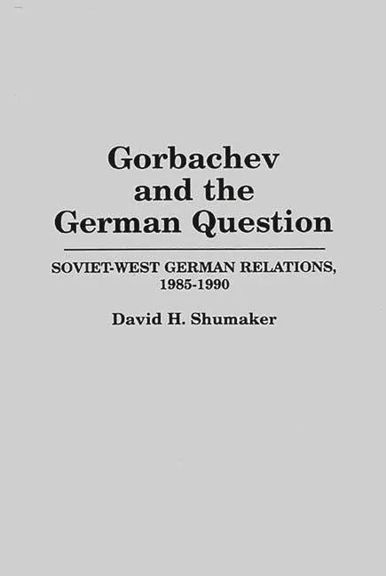 Gorbachev and the German Question: Soviet-West German Relations, 1985-1990 - stevensbooks