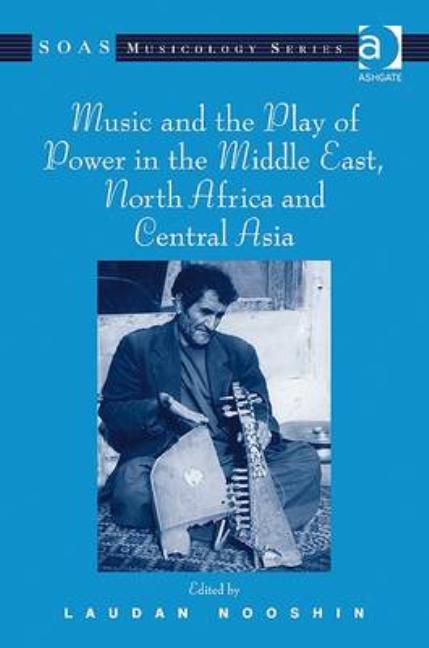 Music and the Play of Power in the Middle East, North Africa and Central Asia - Ingram