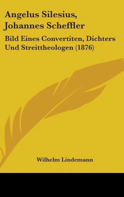 Angelus Silesius, Johannes Scheffler: Bild Eines Convertiten, Dichters Und Streittheologen (1876) - stevensbooks