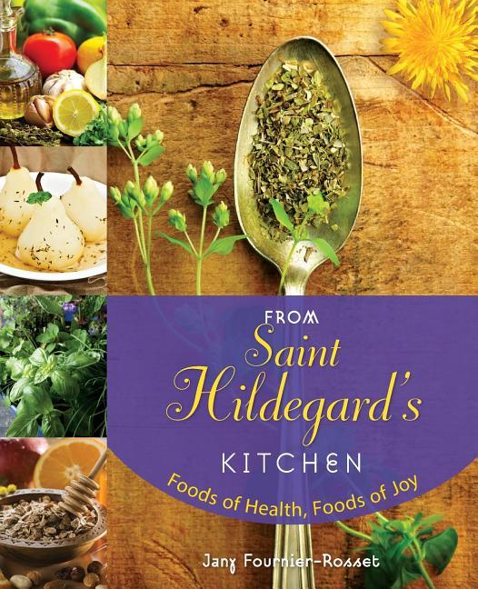 From Saint Hildegard's Kitchen: Foods of Health, Foods of Joy - stevensbooks