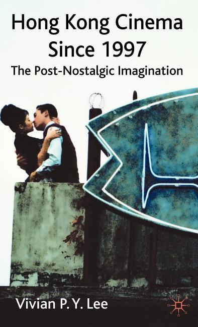 Hong Kong Cinema Since 1997: The Post-Nostalgic Imagination (2009) - stevensbooks
