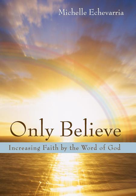 Only Believe: Increasing Faith by the Word of God - stevensbooks