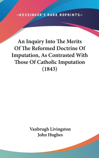 Inquiry Into The Merits Of The Reformed Doctrine Of Imputation, As Contrasted With Those Of Catholic Imputation (1843) - Ingram