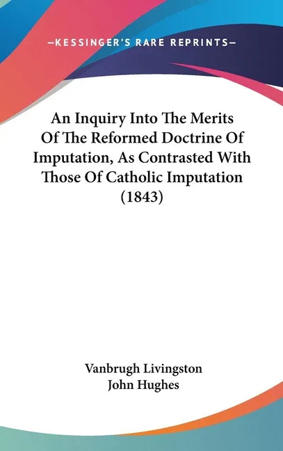 Inquiry Into The Merits Of The Reformed Doctrine Of Imputation, As Contrasted With Those Of Catholic Imputation (1843) - stevensbooks