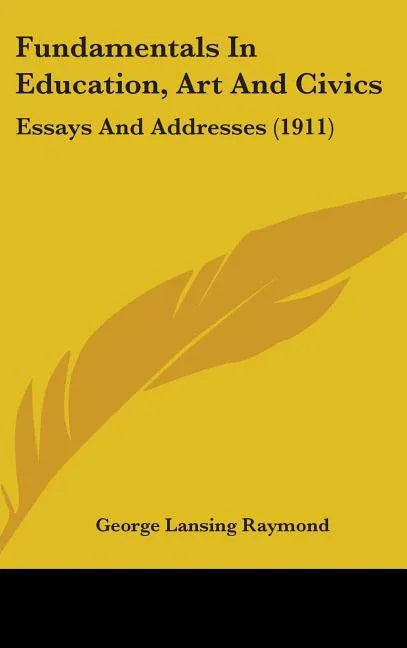 Fundamentals In Education, Art And Civics: Essays And Addresses (1911) - stevensbooks