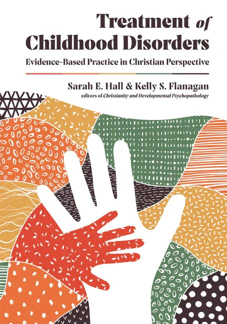 Treatment of Childhood Disorders: Evidence-Based Practice in Christian Perspective - stevensbooks