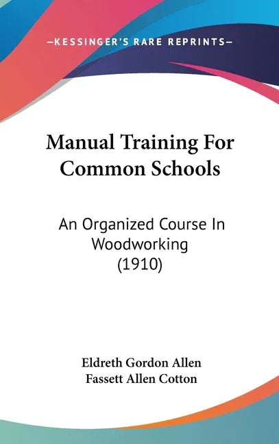 Manual Training For Common Schools: An Organized Course In Woodworking (1910) - stevensbooks