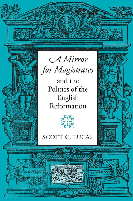 Mirror for Magistrates and the Politics of the English Reformation - stevensbooks