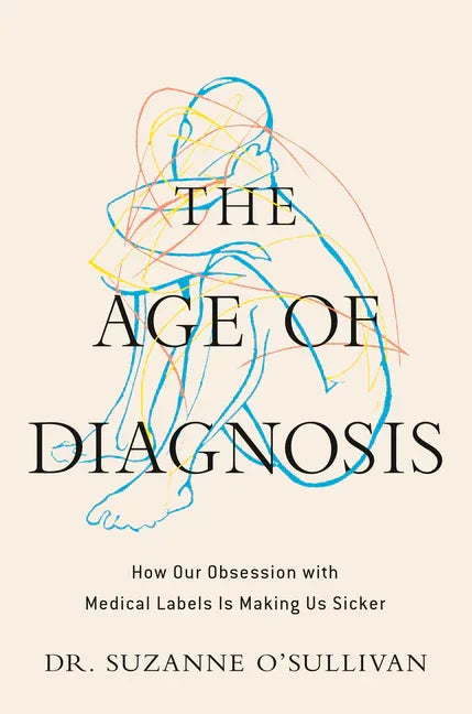 Age of Diagnosis: How Our Obsession with Medical Labels Is Making Us Sicker - stevensbooks