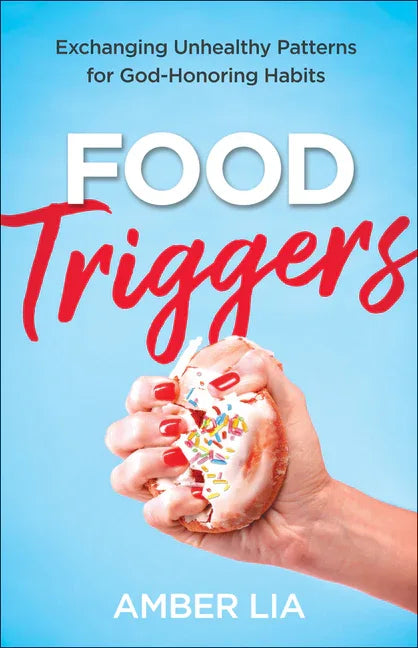 Food Triggers: Exchanging Unhealthy Patterns for God-Honoring Habits - stevensbooks