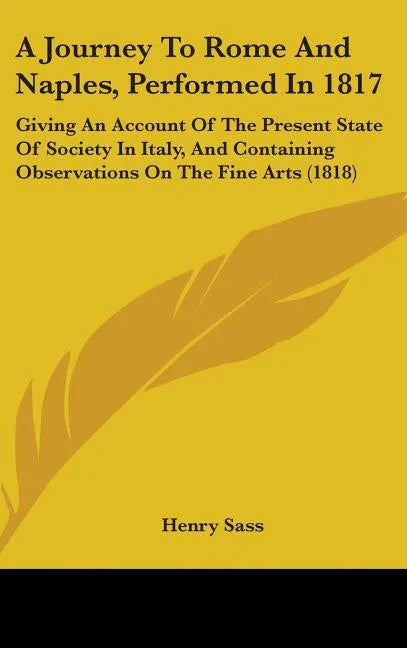 Journey To Rome And Naples, Performed In 1817: Giving An Account Of The Present State Of Society In Italy, And Containing Observations On The Fine Art - stevensbooks