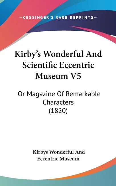 Kirby's Wonderful And Scientific Eccentric Museum V5: Or Magazine Of Remarkable Characters (1820) - stevensbooks