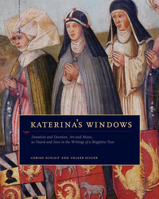 Katerina's Windows: Donation and Devotion, Art and Music, as Heard and Seen in the Writings of a Birgittine Nun - stevensbooks