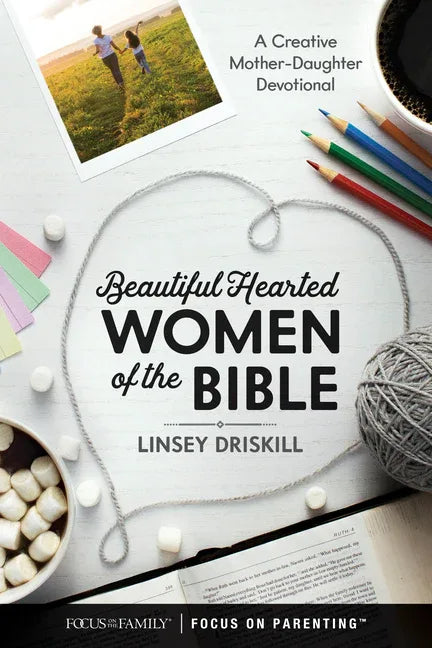 Beautiful Hearted Women of the Bible: A Creative Mother-Daughter Devotional - stevensbooks