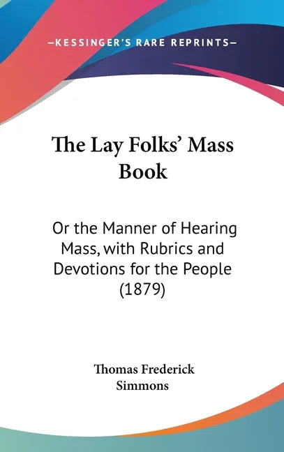 Lay Folks' Mass Book: Or the Manner of Hearing Mass, with Rubrics and Devotions for the People (1879) - stevensbooks