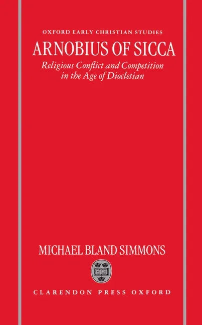 Arnobius of Sicca: Religious Conflict and Competition in the Age of Diocletian - stevensbooks