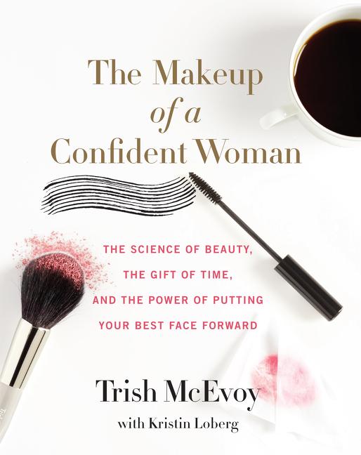 Makeup of a Confident Woman: The Science of Beauty, the Gift of Time, and the Power of Putting Your Best Face Forward - Ingram