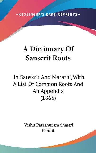 Dictionary Of Sanscrit Roots: In Sanskrit And Marathi, With A List Of Common Roots And An Appendix (1865) - Ingram