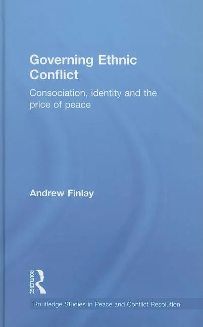 Governing Ethnic Conflict: Consociation, Identity and the Price of Peace - stevensbooks