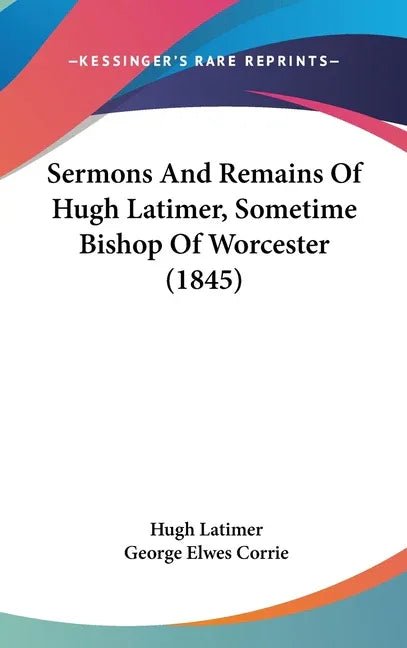 Sermons And Remains Of Hugh Latimer, Sometime Bishop Of Worcester (1845) - stevensbooks