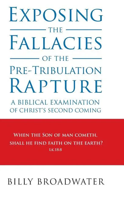 Exposing the Fallacies of the Pre-Tribulation Rapture: A Biblical Examination of Christ's Second Coming - stevensbooks