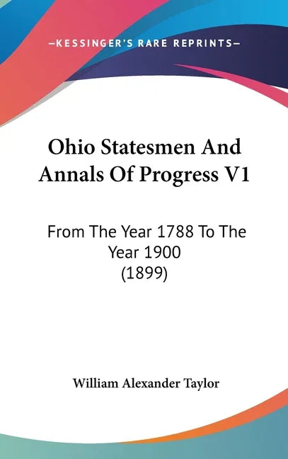 Ohio Statesmen And Annals Of Progress V1: From The Year 1788 To The Year 1900 (1899) - stevensbooks