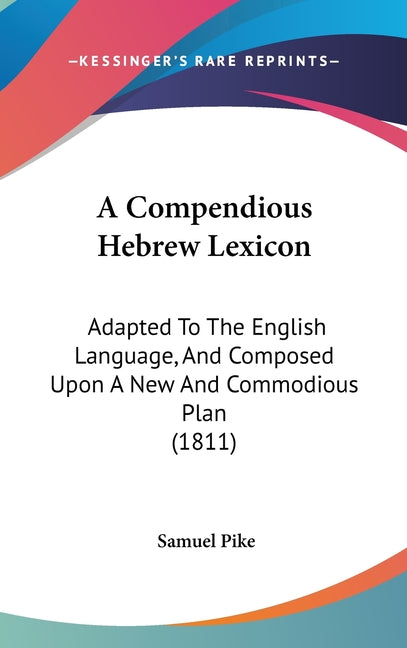Compendious Hebrew Lexicon: Adapted To The English Language, And Composed Upon A New And Commodious Plan (1811) - Ingram