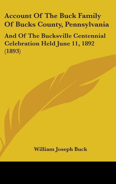 Account Of The Buck Family Of Bucks County, Pennsylvania: And Of The Bucksville Centennial Celebration Held June 11, 1892 (1893) - Ingram