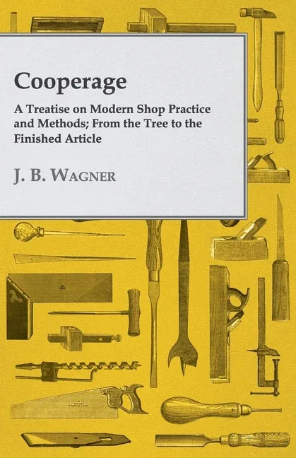 Cooperage; A Treatise on Modern Shop Practice and Methods; From the Tree to the Finished Article - stevensbooks