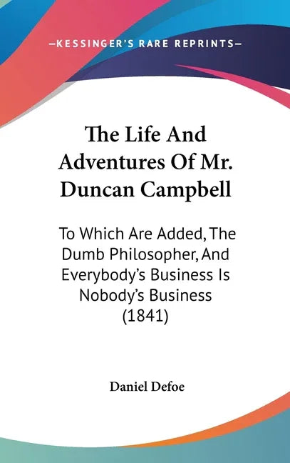 Life And Adventures Of Mr. Duncan Campbell: To Which Are Added, The Dumb Philosopher, And Everybody's Business Is Nobody's Business (1841) - stevensbooks