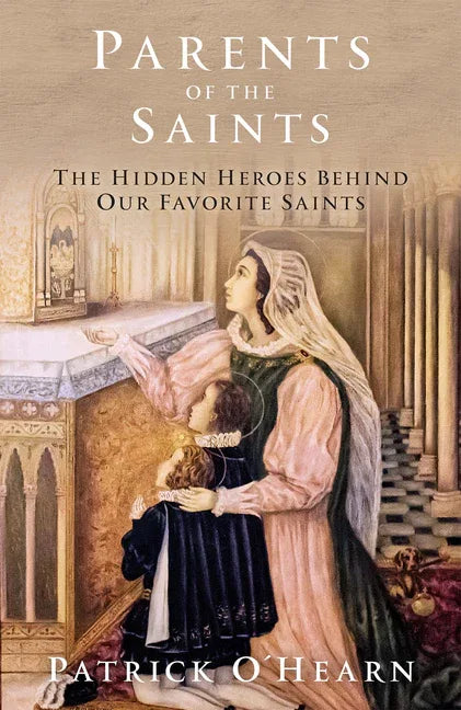 Parents of the Saints: The Hidden Heroes Behind Our Favorite Saints - stevensbooks