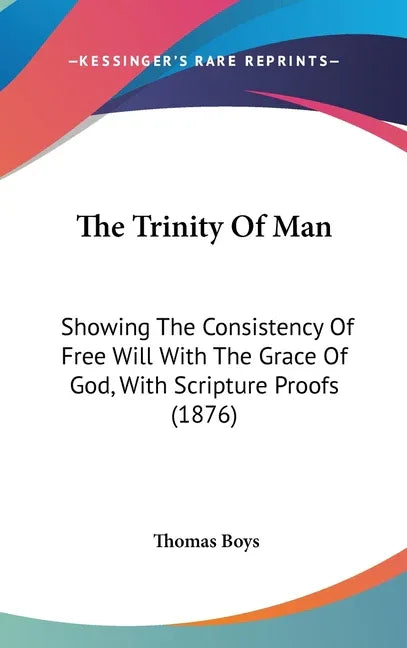 Trinity Of Man: Showing The Consistency Of Free Will With The Grace Of God, With Scripture Proofs (1876) - stevensbooks
