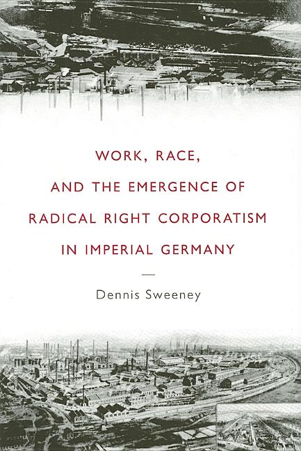 Work, Race, and the Emergence of Radical Right Corporatism in Imperial Germany - Ingram