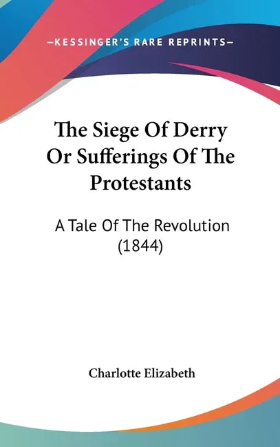 Siege Of Derry Or Sufferings Of The Protestants: A Tale Of The Revolution (1844) - stevensbooks