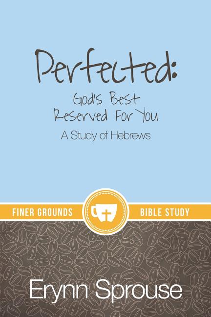 Perfected: God's Best Reserved For You: A Study of Hebrews - Ingram