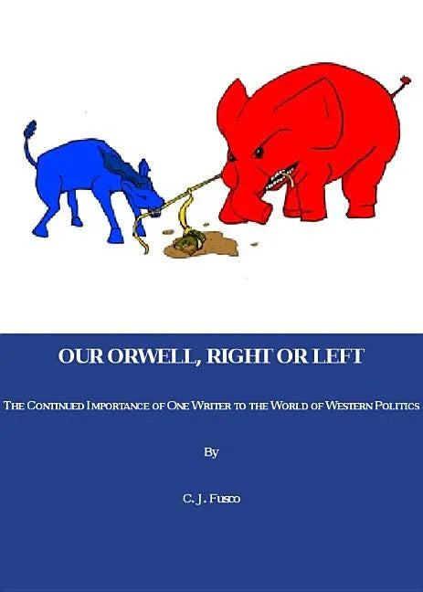 Our Orwell, Right or Left: The Continued Importance of One Writer to the World of Western Politics - stevensbooks