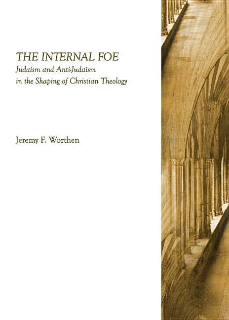 Internal Foe: Judaism and Anti-Judaism in the Shaping of Christian Theology - stevensbooks