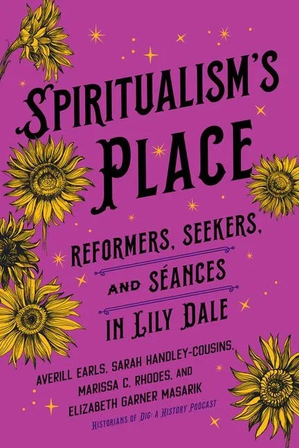 Spiritualism's Place: Reformers, Seekers, and Séances in Lily Dale - stevensbooks