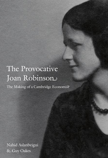 Provocative Joan Robinson: The Making of a Cambridge Economist - stevensbooks