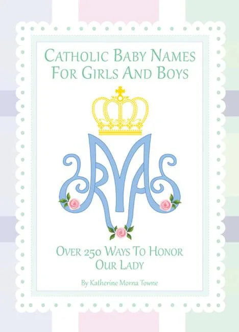 Catholic Baby Names for Girls and Boys: 250 Ways to Honor Mary - stevensbooks